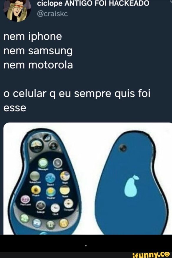 A 44) @craiskc
nem iphone
nem samsung
nem motorola
o celular q eu sempre quis foi
esse - .