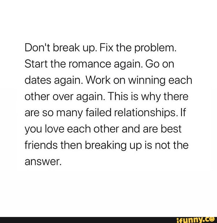 Don't Break Up. Fix The Problem. Start The Romance Again. Go On Dates ...