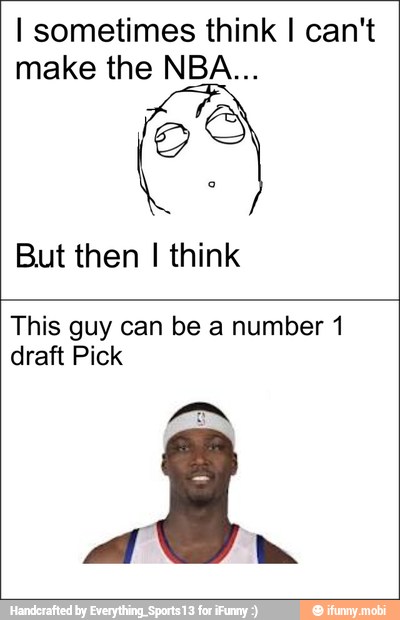 I sometimes think I can't
But then I think
This guy can be a number 1
draft Pick
A