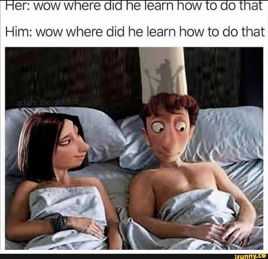 er: wow wnere Id
Him: wow where did he learn how to do that
CA