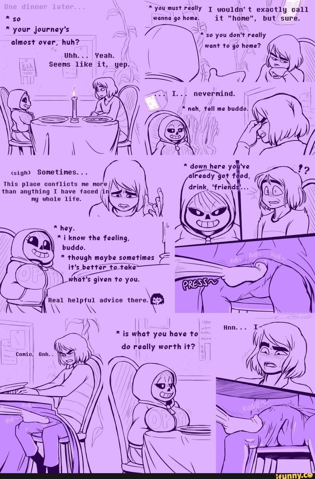 *is what you have to
I
do really worth it?
I
nevermind.
É
I
5
csign) Sometimes...
already
This place conflicts me nore I drink, 'friends...
than anything I have faced /i
my whole life.
hey.
buddo. though maybe sometimes
it's better to take