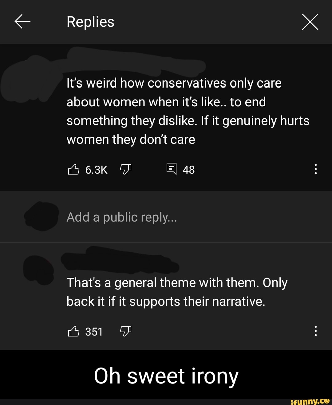 Replies
It's weird how conservatives only care about women when it's like.. to end something they dislike. If it genuinely hurts women they don't care
6.3K GD 48
Add a public reply...
That's a general theme with them. Only back it if it supports their narrative.
351
Oh sweet irony