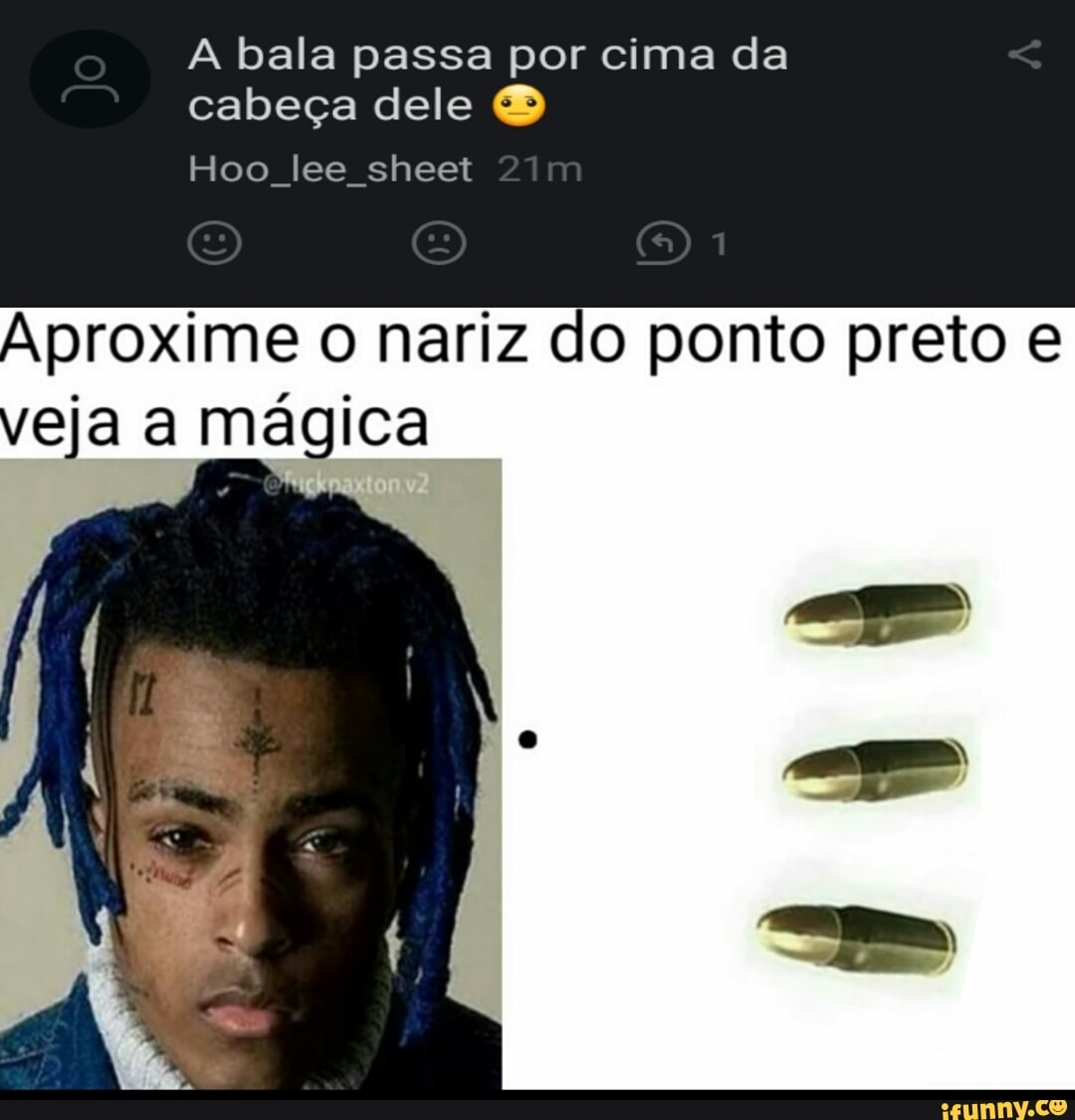 A bala passa por cima da
Aproxime o nariz do ponto preto e
eja a mágica