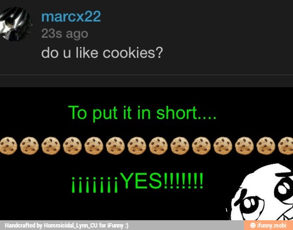 do u like cookies?
To putitin short....