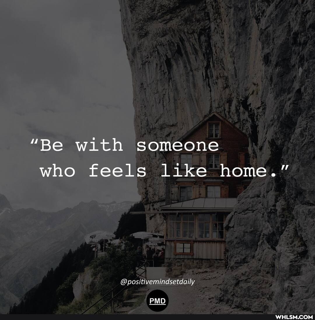 "Be with someone who feels like home."
@positivemindsetdaily