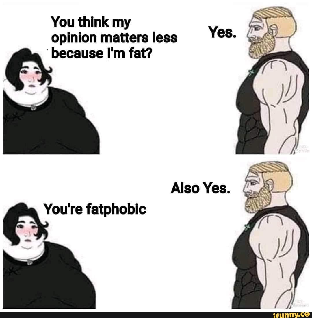 Because in my opinion. Фэтшейминг Мем. Fatphobic. Мем i don't feel like working out today. If you going to the Gym you are fatphobic.