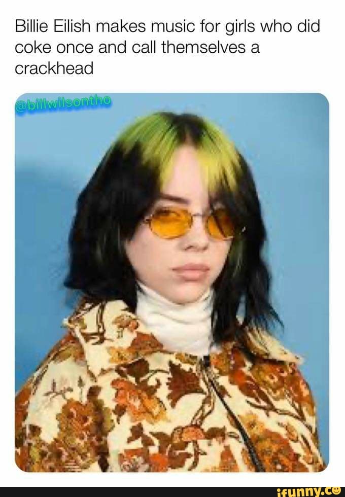 Billie Eilish makes music for girls who did coke once and call ...