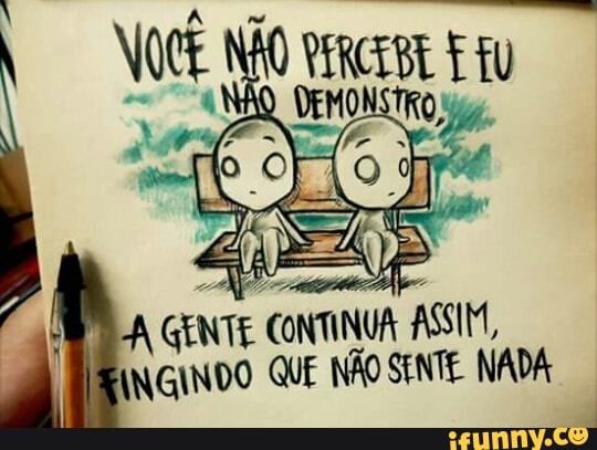 AWA GENTE CONTINUA ASSIM,
4 INGINDO QUE NÃO SENTE NADA