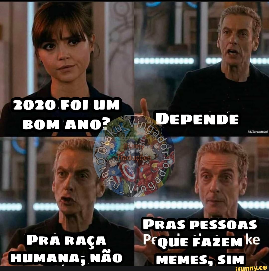 2020 FOI UM BOM ANO?
PRA RAÇA,
HUMANA, NÃO
7 DEPENDE
PRAS PESSOAS Peque Fazemke
MEMES; SIM