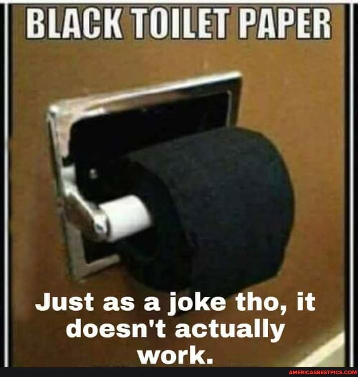 BLACK TOILET PAPER
Just as a joke tho, it doesn't actually work I