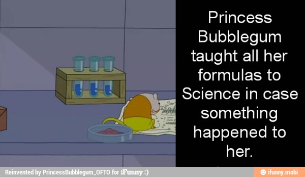 Princess
Bubblegum
taught all her
formulas to
Science in case
something
happened to
her.
Y