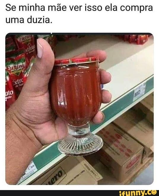 Se minha mãe ver isso ela compra uma duzia.
