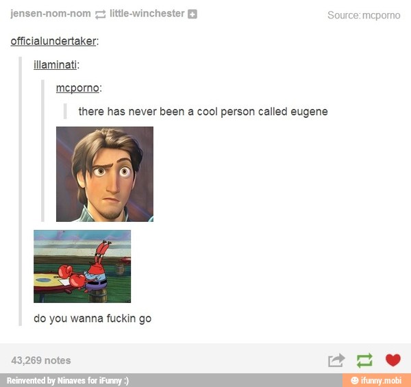 jensen-nom-nom 7 little-winchester
officialundertaker:
meporno:
there has never been a cool person called eugene
do you wanna fuckin go
43,269 notes