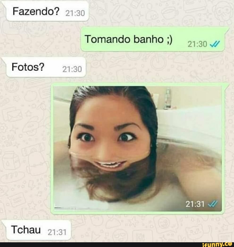 Fazendo?
Tomando banho
Fotos?
Tchau