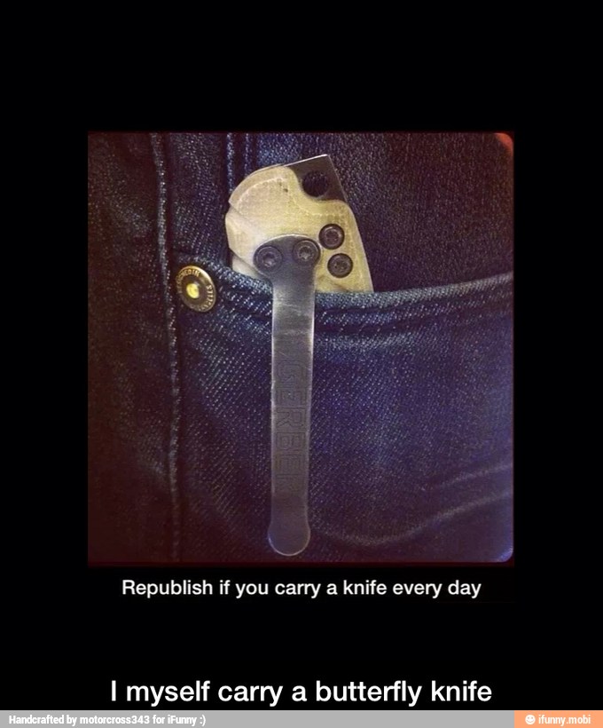 Republish if you carry a knife every day
I myself carry a butterfly knife - I myself carry a butterfly knife