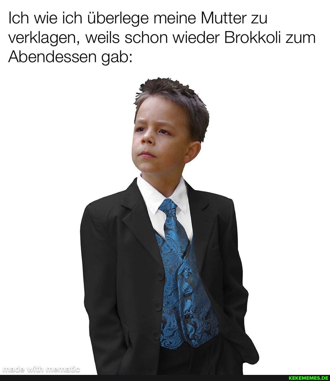 Ich wie ich überlege meine Mutter zu verklagen, weils schon wieder Brokkoli zum
Abendessen gab: