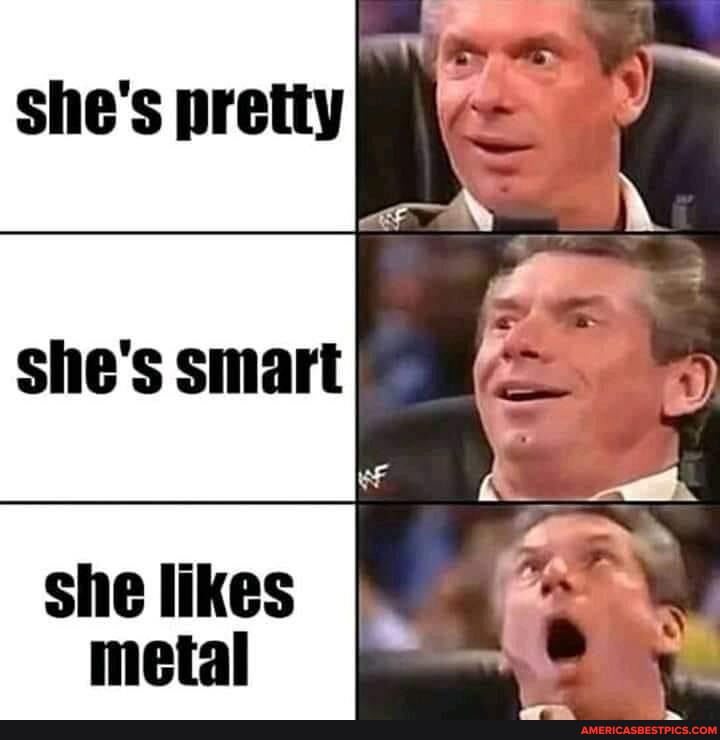 She's pretty she's smart she likes metal - America’s best pics and videos