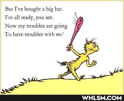 But I've bought a big bat.
Tm all ready, you see.
Now my troubles are going
To have troubles with me!