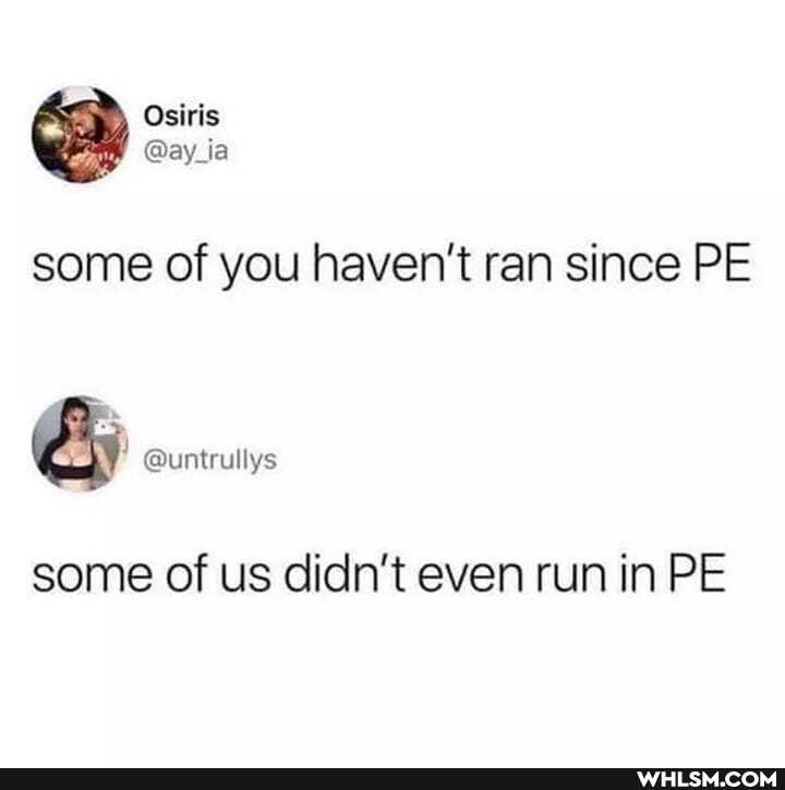 Osiris
some of you haven't ran since PE
@untrullys
some of us didn't even run in PE
