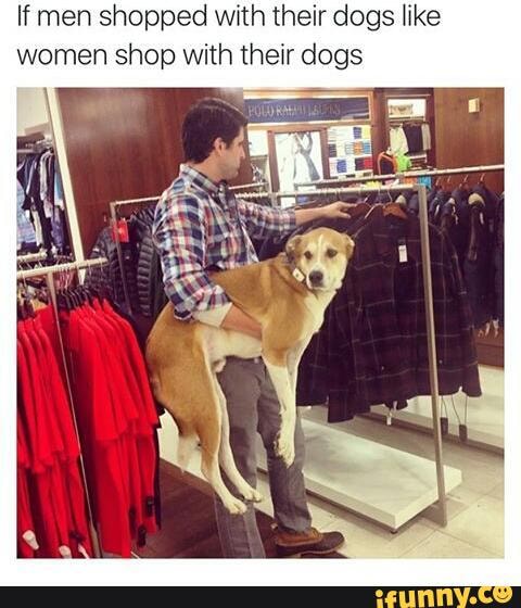 If men shopped with their dogs like women shop with their dogs