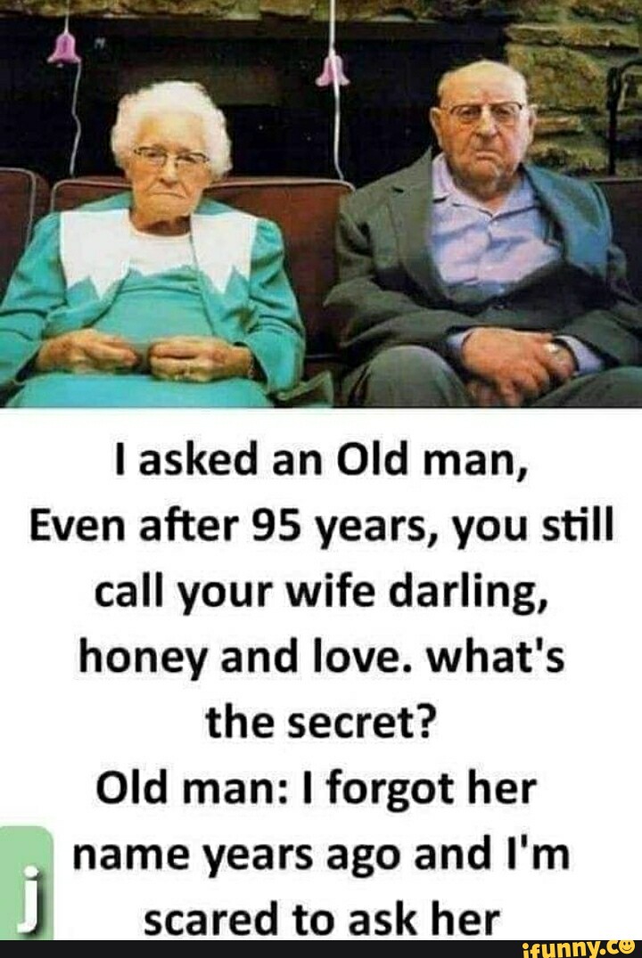 Asked an Old man, Even after 95 years, you still call your wife darling ...