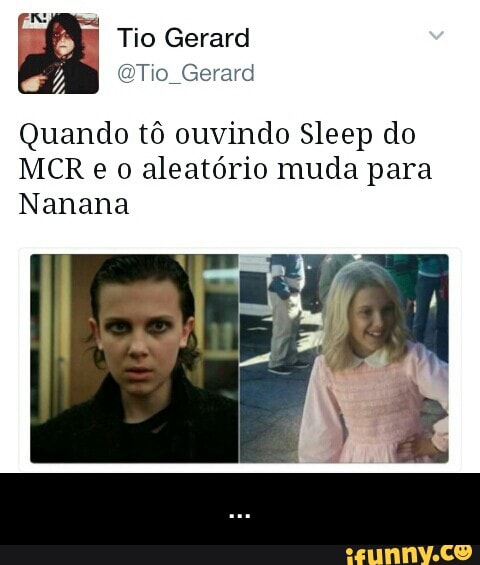 o
Pa @Tio_Gerard
Quando tô ouvindo Sleep do
MCR e o aleatório muda para
Nanana - ...