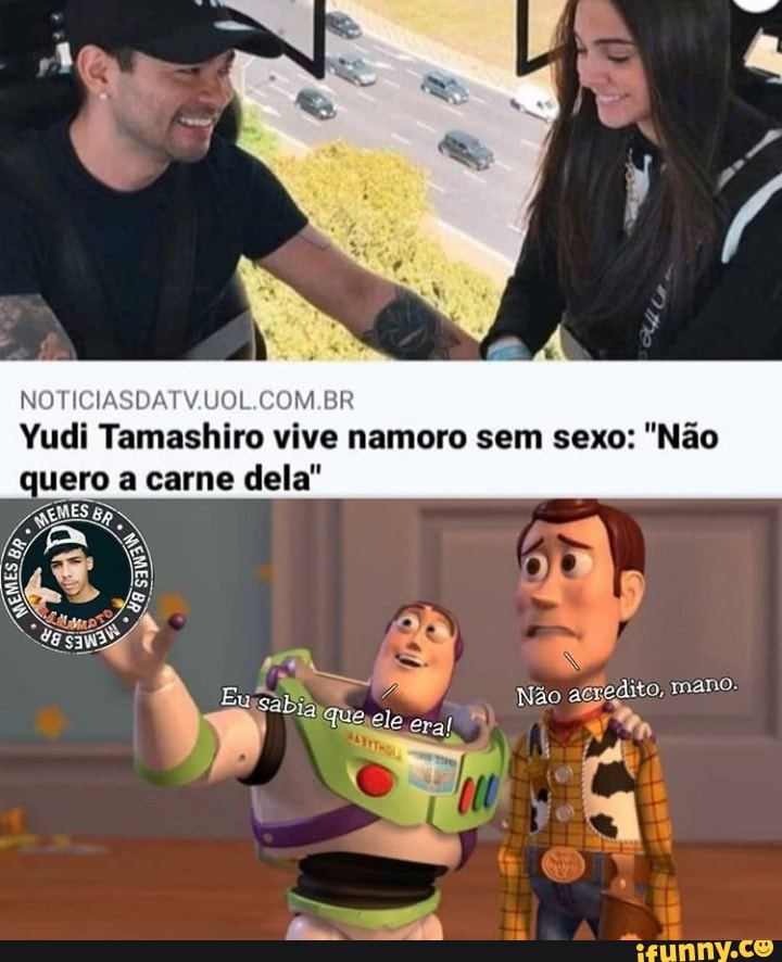 NOTICIASDATV.UOL.COM.BR Yudi Tamashiro vive namoro sem sexo: "Não
quero a carne dela"
'Não acredito, mano.
IS: u q