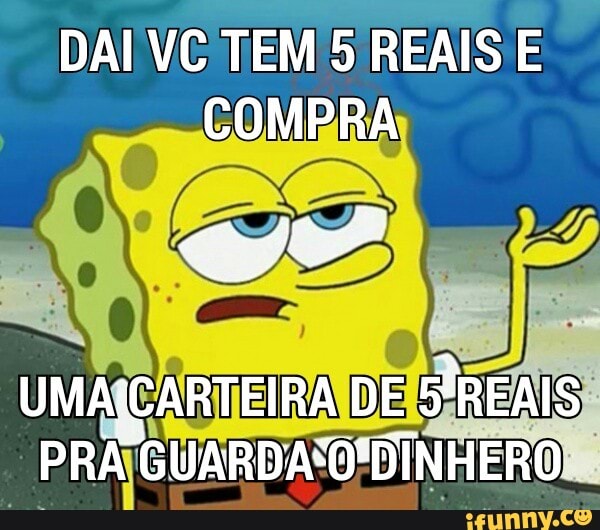 DAI VC TEM 5 REAIS E
COMPRA