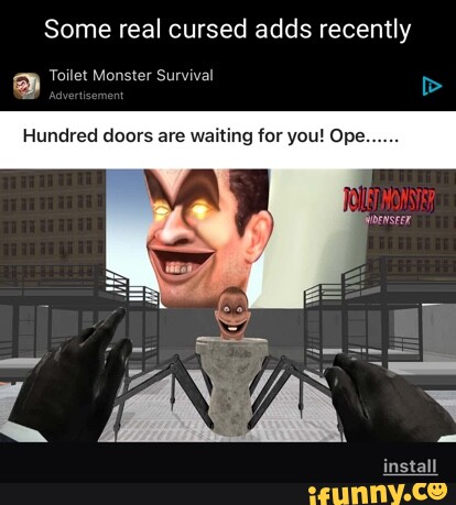 Some real cursed adds recently a Toilet Monster Survival Hundred doors ...