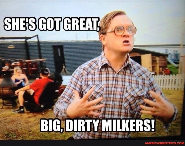 SHE'S GOT GREAT,
BIG, DIRTY MILKERS!