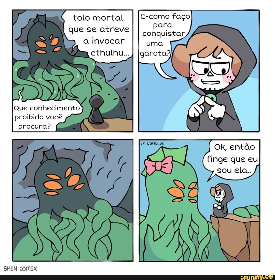 tolo mortal que se atreve
invocar
cthulhu...
Que conhecimento
proibido você
procura?
SHEN
Ok, então finge que eu
SE