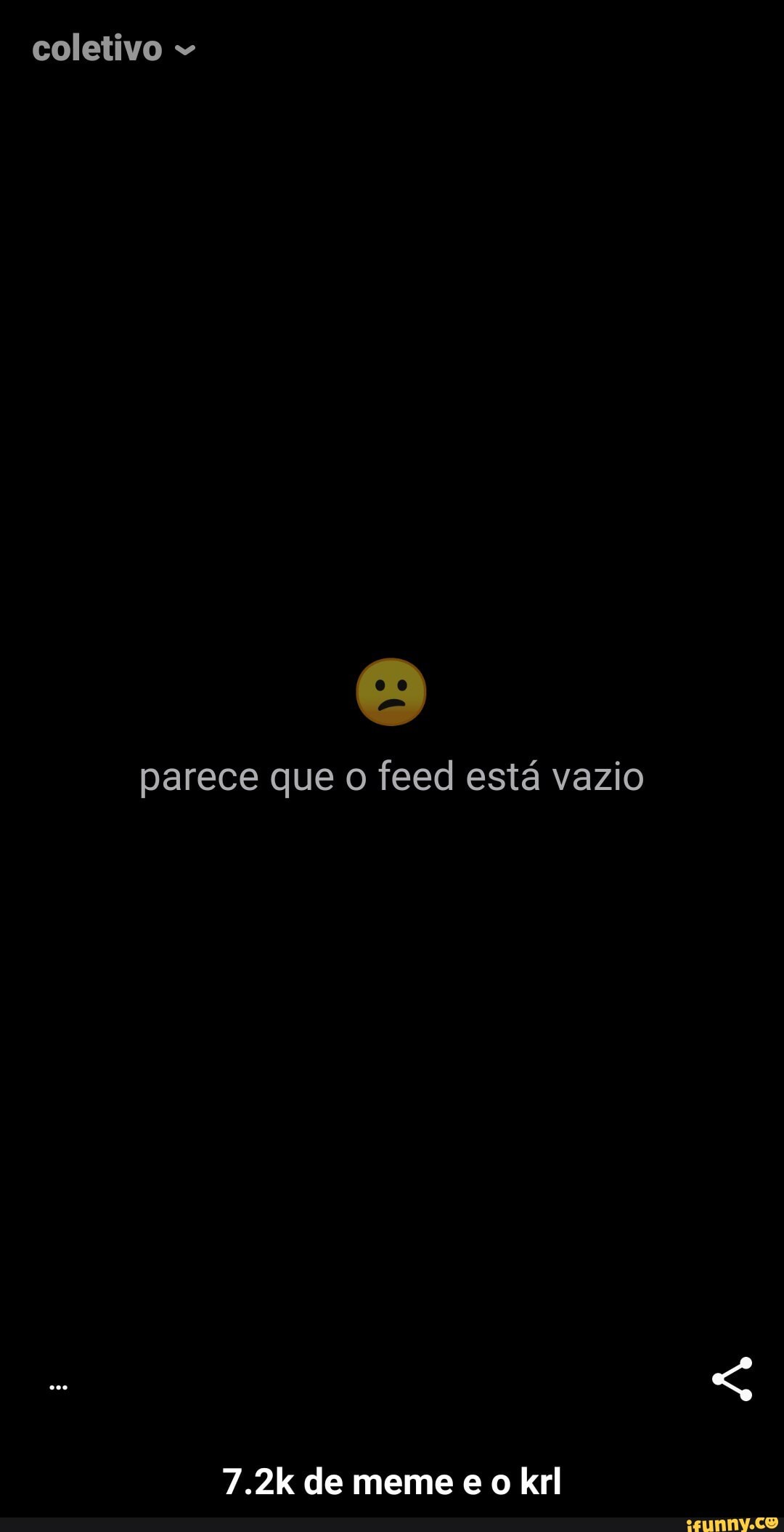 coletivo
parece que o feed está vazio
7.2k de meme e o krl - 7.2k de meme e o krl