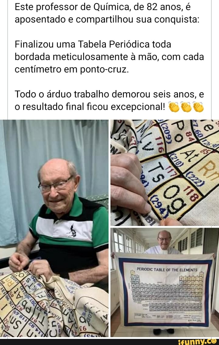 Este professor de Química, de 82 anos, é aposentado e compartilhou sua conquista:
Finalizou uma Tabela Periódica toda bordada meticulosamente à mão, com cada centímetro em ponto-cruz.
Todo o árduo trabalho demorou seis anos, e o resultado final ficou excepcional!