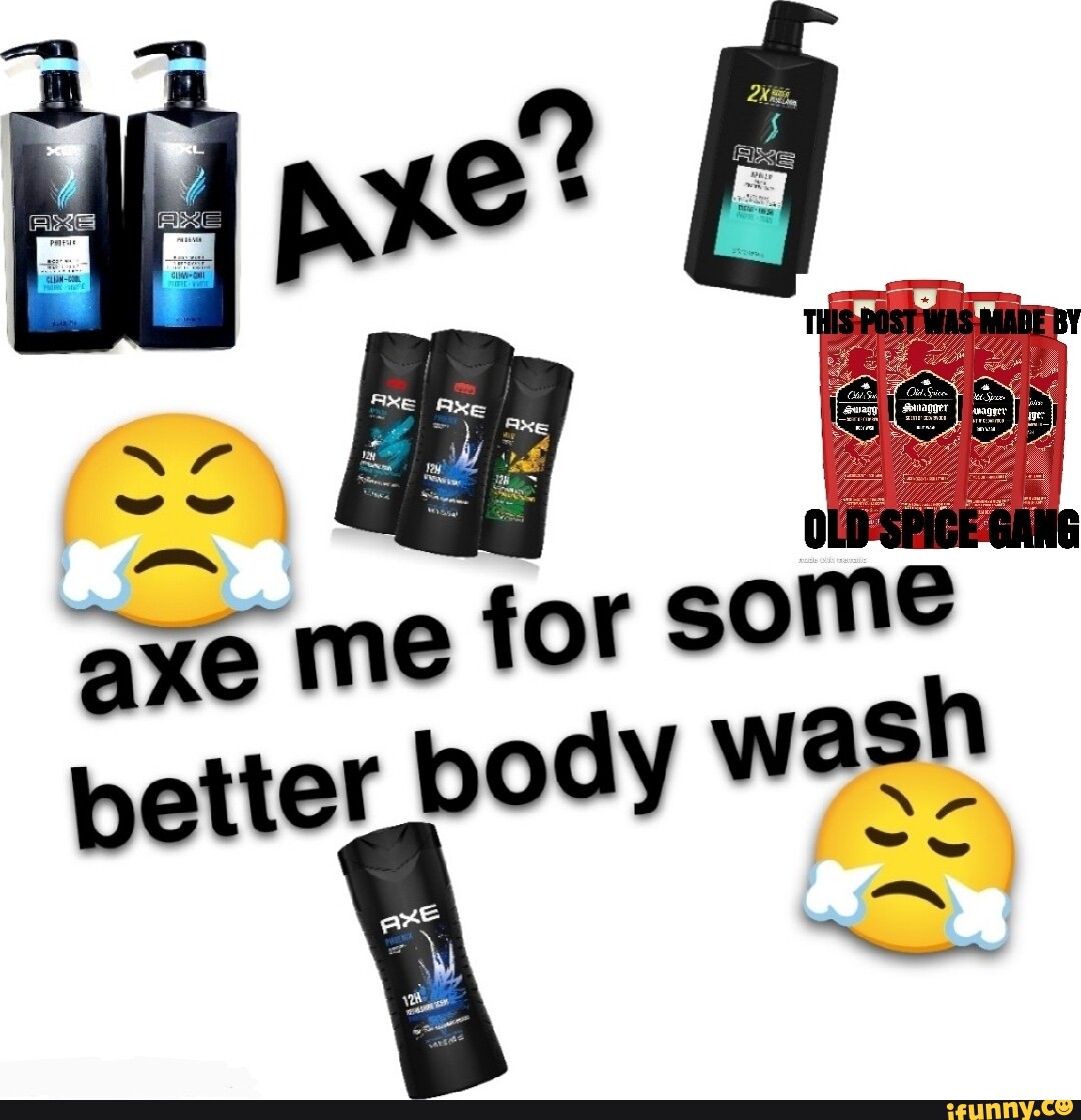 Axe me for some better body wash iFunny