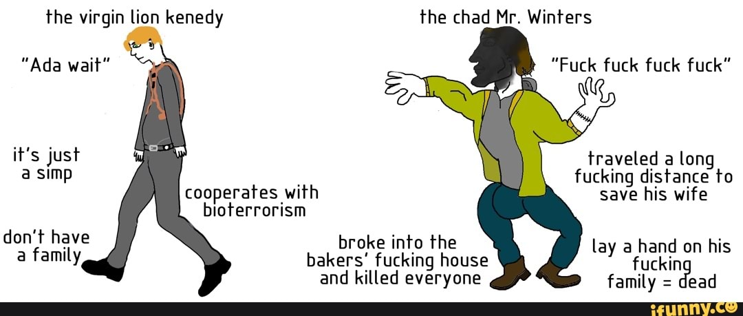 the virgin lion kenedy the chad Mr. Winters
"Ada wait" "Fuck fuck fuck fuck" it's just traveled a long a simp fucking distance to cooperates with save his wife bioterrorism don't have broke bakers' into the house lay a hand on his a family bakers' fucking house fuckin
and killed everyone family = dead
