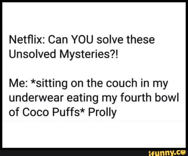 Netflix Can YOU solve these Unsolved Mysteries?! Me *sitting on the