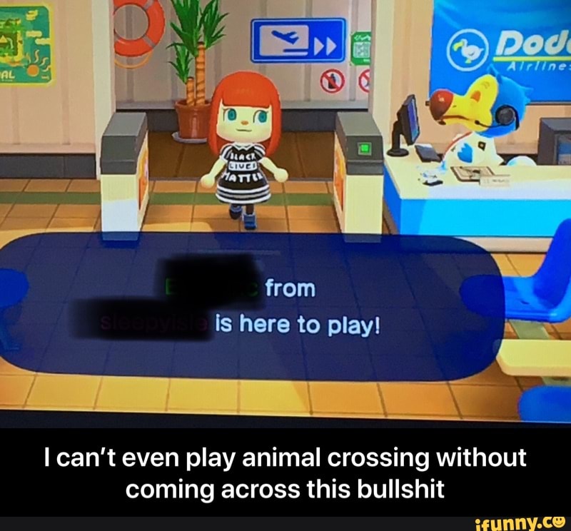 I can't even play animal crossing without coming across this bullshit I can’t even play animal