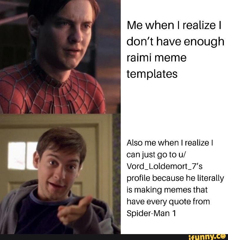 Me when I realize I don't have enough raimi meme templates Also me when  realize