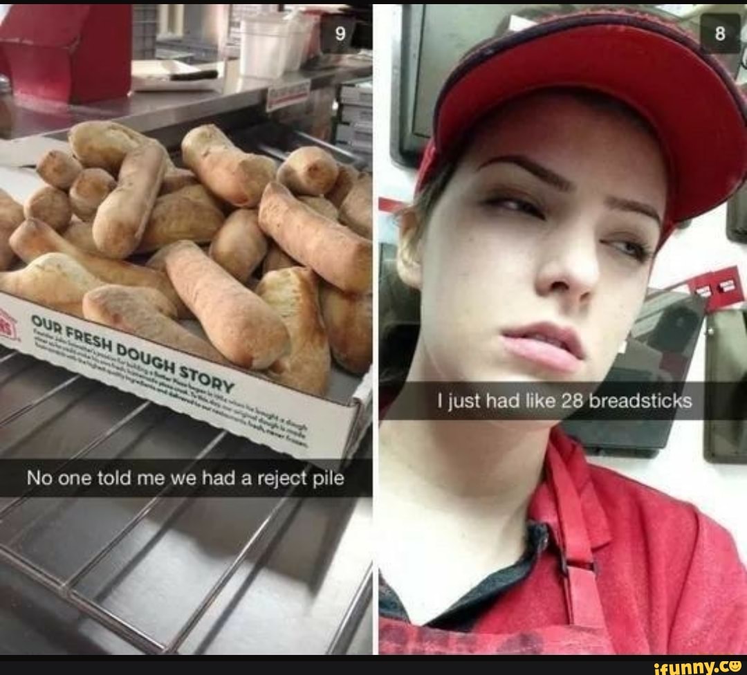 I just had like 28 breadsticks
we