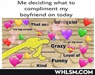 Me deciding what to compliment my boyfriend on today