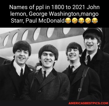 Names of ppl in 1800 to 2021 John lemon, George Washington, mango
Starr, Paul McDonald