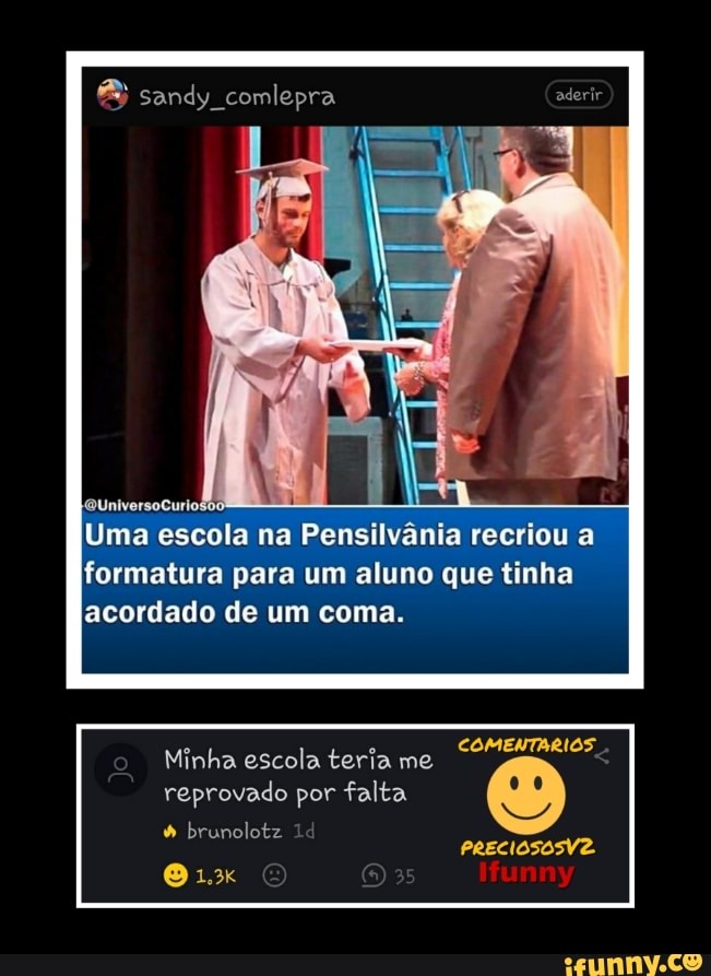 sandy comlepra
QUniversoCuriosoo
Uma escola na Pensilvânia recriou a formatura para um aluno que tinha acordado de um coma.
COMENTARIOS.
Minha escola teria me
PRECIOSOSVZ
reprovado por falta
lot: