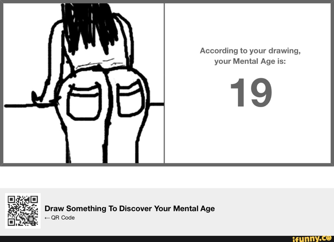 According to your drawing, your Mental Age is 19 Draw Something To