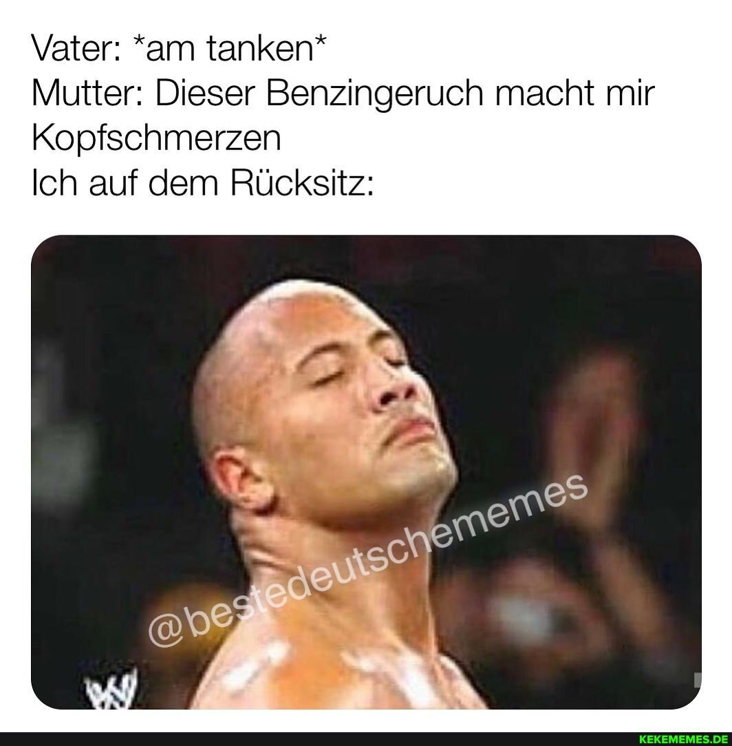 Vater: *am tanken*
Mutter: Dieser Benzingeruch macht mir
Kopfschmerzen
Ich auf dem Rücksitz: