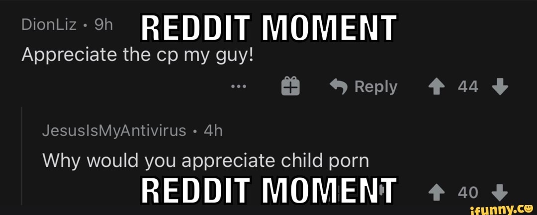 Dionliz Reddit Moment Appreciate The Cp My Guy Reply 44 Jesuslsmyantivirus Why Would You Appreciate Child Porn Reddit Moment 40