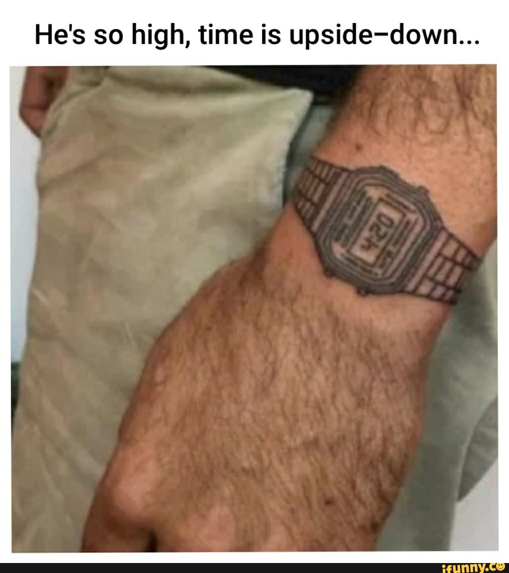 He's so high, time is upside-down...