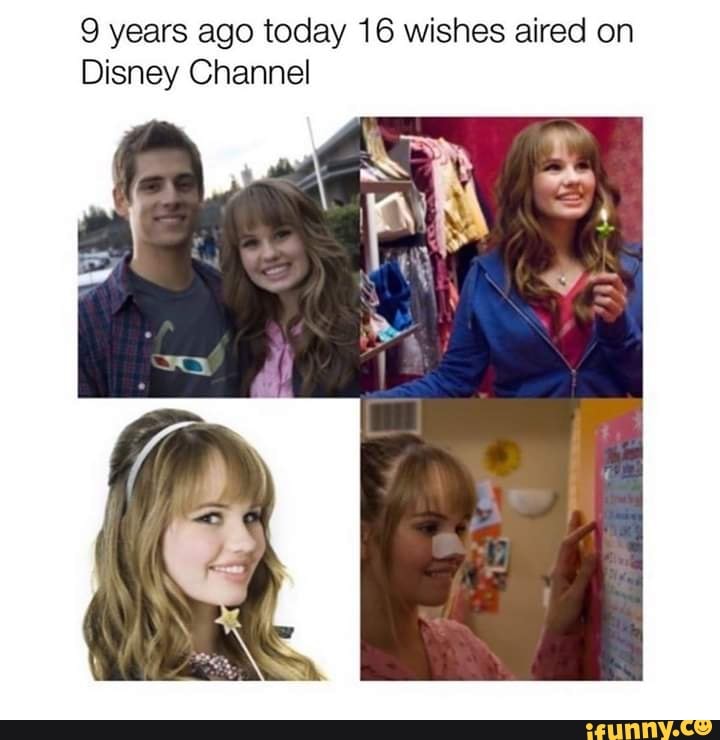 9 years ago today 16 wishes aired on Disney Channel - iFunny