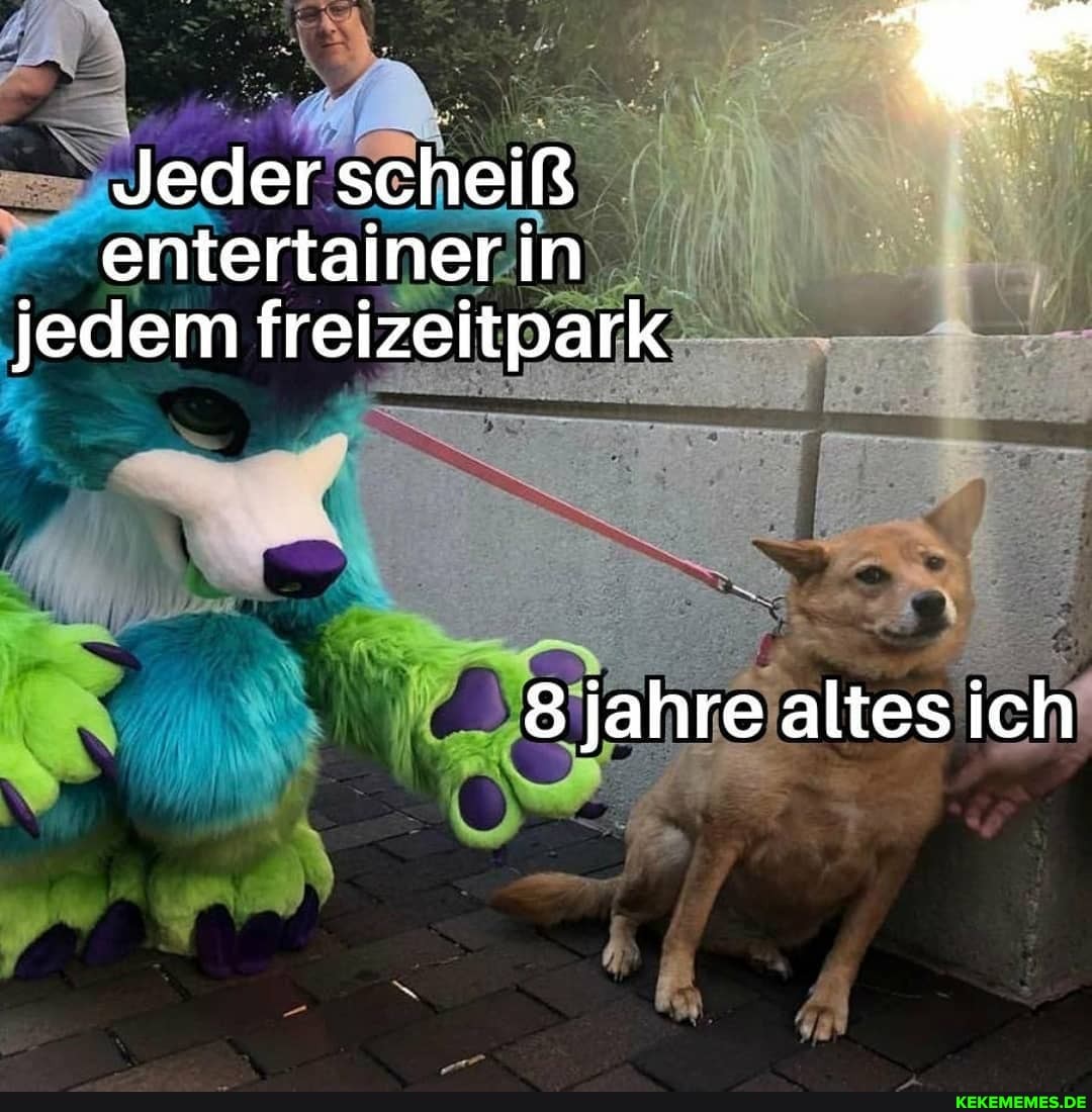 Jeder scheiß
entertainerin jedem freizeitpark
8 jahre altesich