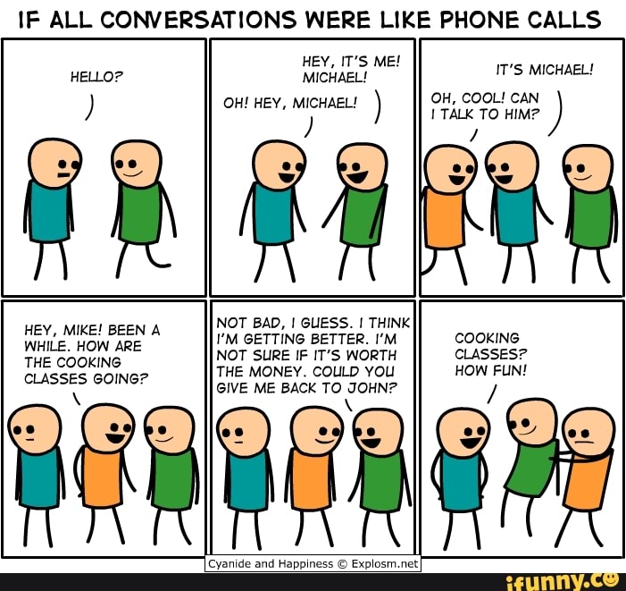 IF ALL CONVERSATIONS WERE LIKE PHONE CALLS HEY, MIKE! BEEN A WHILE. HOW ...