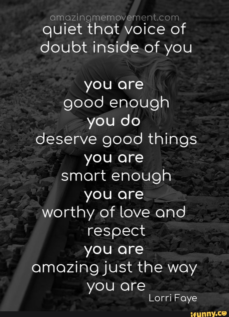 Amazingmemover Quiet That Voice Of Doubt Inside Of You You Are Good Enough You Do Deserve Amazingmemover Quiet That Voice Of Doubt Inside Of You You Are Good Enough You Do Deserve